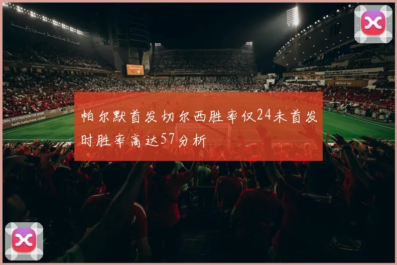 帕尔默首发切尔西胜率仅24未首发时胜率高达57分析