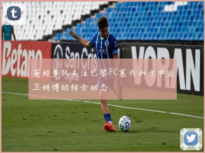 英超多队关注巴黎FC塞内加尔中后卫姆博的转会动态