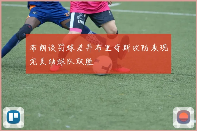 布朗谈罚球差异布里奇斯攻防表现完美助球队取胜