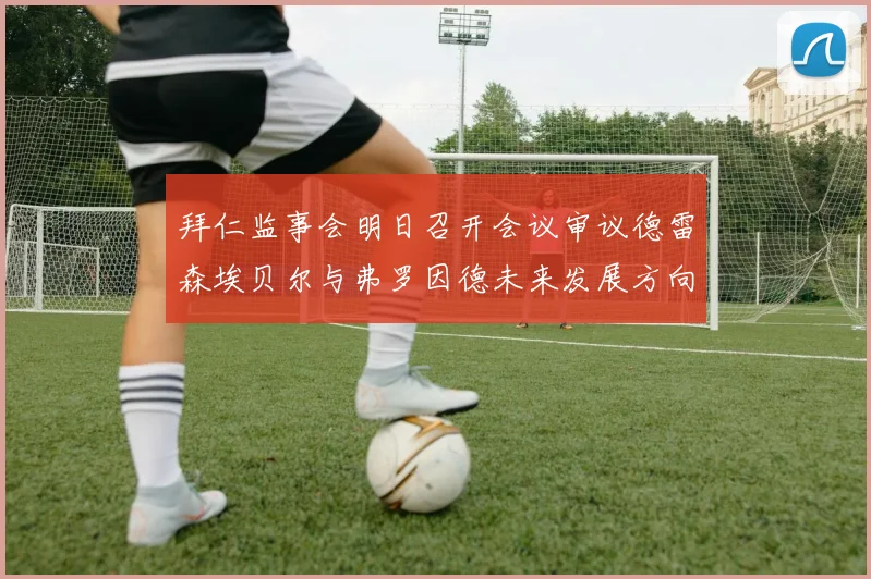 拜仁监事会明日召开会议审议德雷森埃贝尔与弗罗因德未来发展方向